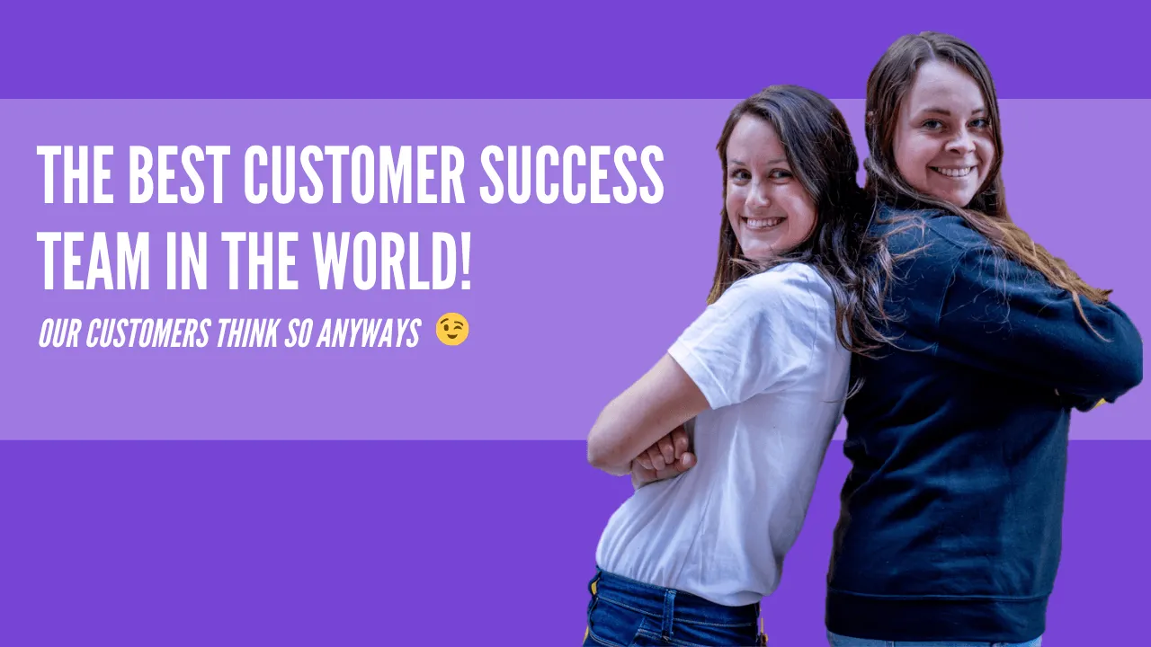The best customer success team in the world! (Our customers think so anyway)